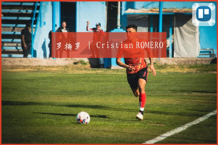 罗梅罗 ｜ Cristian ROMERO