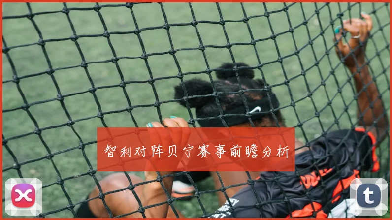 智利对阵贝宁赛事前瞻分析