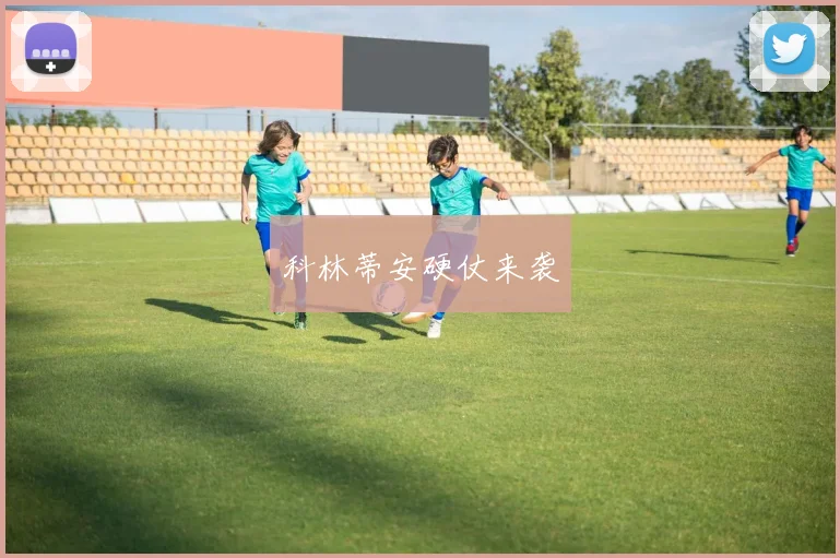 科林蒂安硬仗来袭