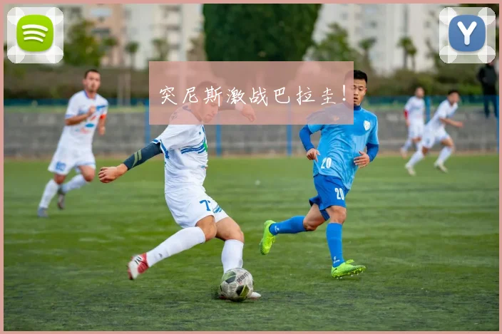 突尼斯激战巴拉圭！