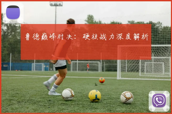鲁德巅峰对决：硬核战力深度解析