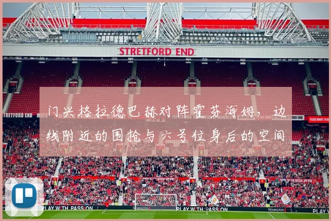 门兴格拉德巴赫对阵霍芬海姆，边线附近的围抢与六号位身后的空间成看点