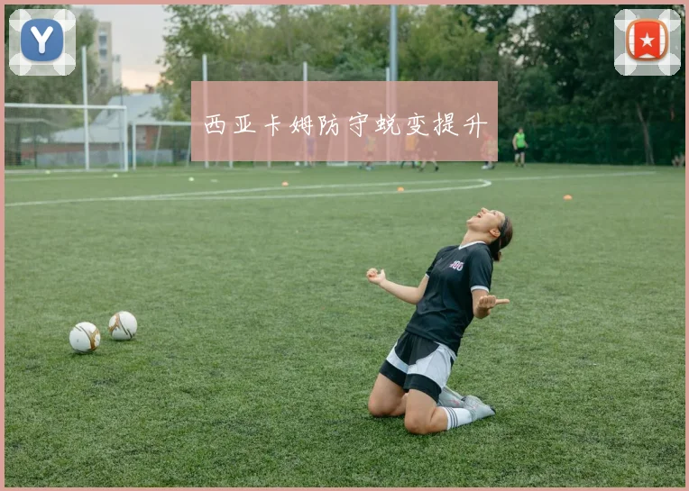 西亚卡姆防守蜕变提升