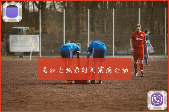 乌拉圭绝杀时刻震撼全场