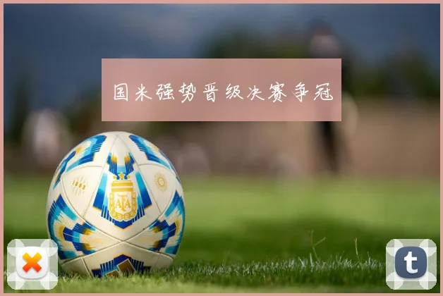 国米强势晋级决赛争冠
