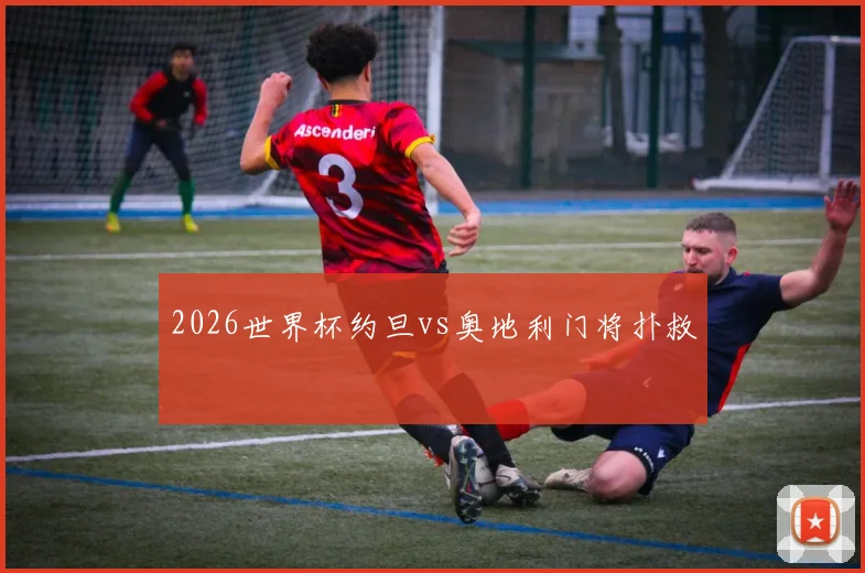 2026世界杯约旦vs奥地利门将扑救