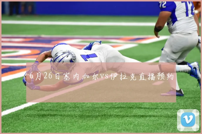 6月26日塞内加尔vs伊拉克直播预约