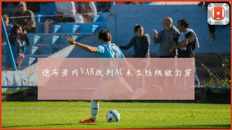德布劳内VAR改判AC米兰防线被打穿