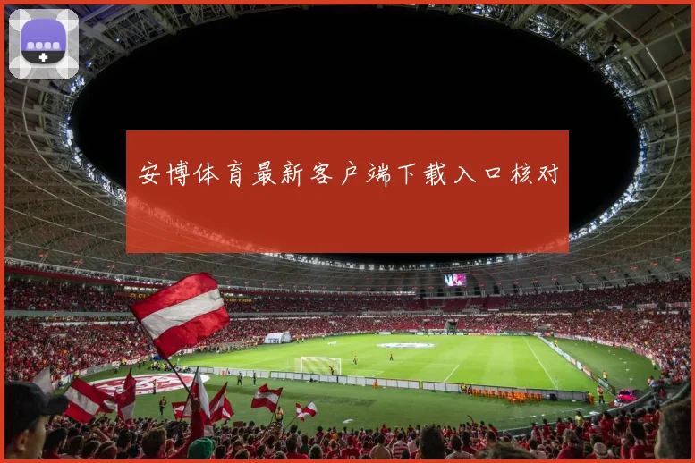 安博体育最新客户端下载入口核对