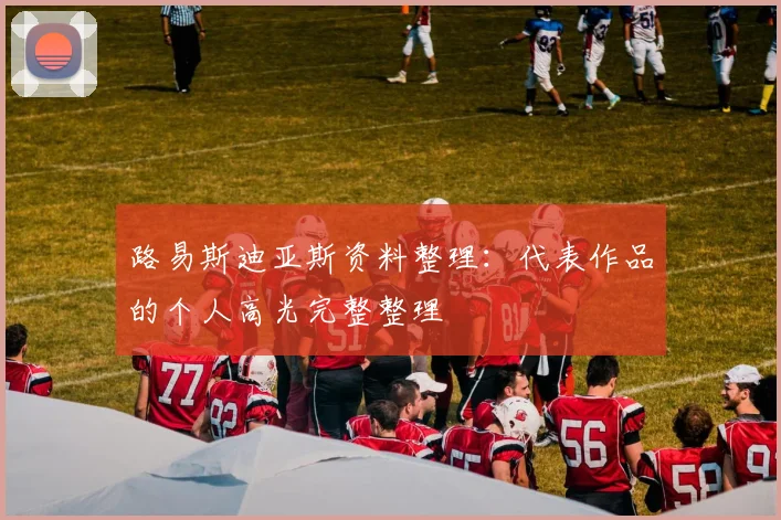 路易斯迪亚斯资料整理：代表作品的个人高光完整整理